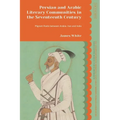 Persian and Arabic Literary Communities in the Seventeenth Century: Migrant Poets Between Arabia, Iran and India - Paperback