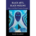 Black Arts, Black Muslims: Islam in the Black Freedom Struggle - Paperback