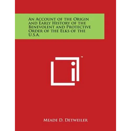 An Account of the Origin and Early History of the Benevolent and Protective Order of the Elks of the U.S.A. - Paperback