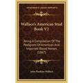 Wallace's American Stud Book V2: Being A Compilation Of The Pedigrees Of American And Imported Blood Horses (1867) - Hardcover