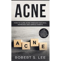 Acne: How to Cure Acne through Natural Remedies and Simple Habits. Say Goodbye to Pustules, Blackheads and Whiteheads for Good! - Paperback