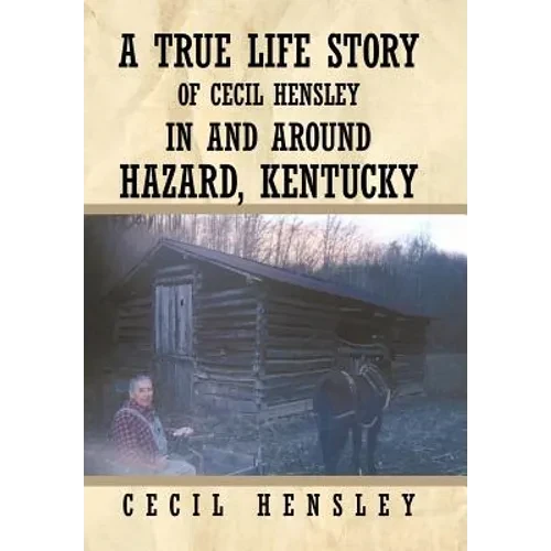 A True Life Story of Cecil Hensley in and Around Hazard, Kentucky