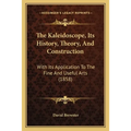 The Kaleidoscope, Its History, Theory, And Construction: With Its Application To The Fine And Useful Arts (1858) - Paperback