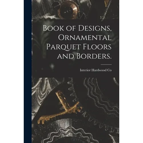 Book of Designs, Ornamental Parquet Floors and Borders. - Paperback