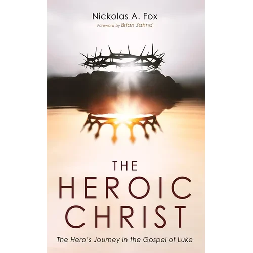 The Heroic Christ: The Hero's Journey in the Gospel of Luke - Hardcover
