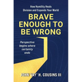 Brave Enough to Be Wrong: How Humility Heals Division and Expands Your World - Paperback