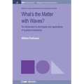 What's the Matter with Waves?: An Introduction to Techniques and Applications of Quantum Mechanics - Paperback