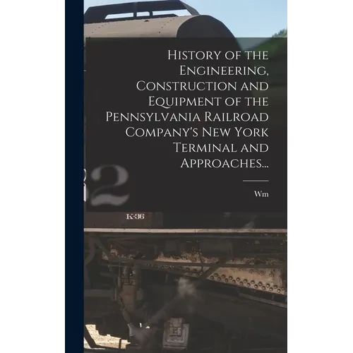 History of the Engineering, Construction and Equipment of the Pennsylvania Railroad Company's New York Terminal and Approaches... - Hardcover
