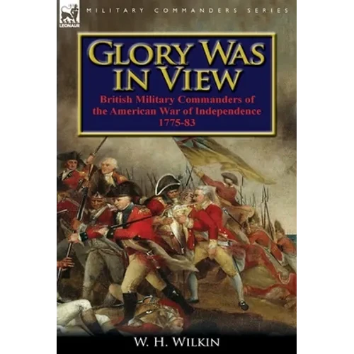 Glory Was in View: British Military Commanders of the American War of Independence 1775-83 - Hardcover