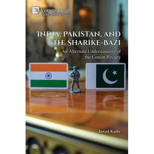 India, Pakistan, and the Sharike-Bazi: An Alternate Understanding of the Cousin Rivalry - Paperback