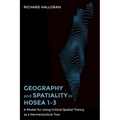 Geography and Spatiality in Hosea 1-3: A Model for Using Critical Spatial Theory as a Hermeneutical Tool - Paperback