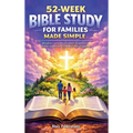 52-Week Bible Study for Families Made Simple: Weekly Lessons, Guided Questions, and Prayers to Grow in Faith Together - Hardcover