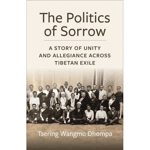 The Politics of Sorrow: Unity and Allegiance Across Tibetan Exile - Paperback