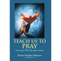 Teach Us To Pray: Connection With The Supernatural - Hardcover