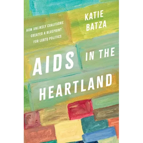 AIDS in the Heartland: How Unlikely Coalitions Created a Blueprint for LGBTQ Politics - Hardcover