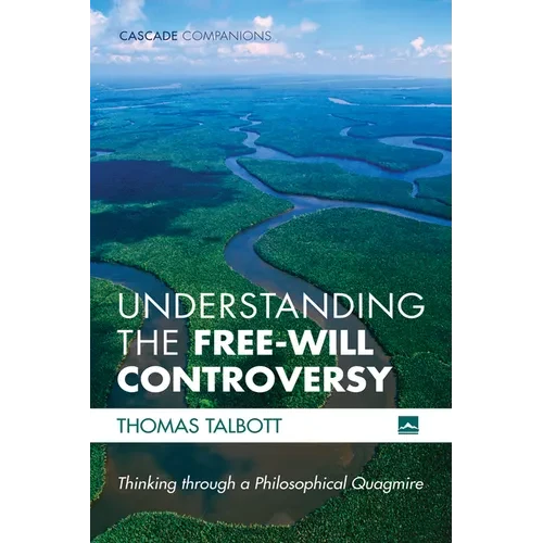 Understanding the Free-Will Controversy: Thinking Through a Philosophical Quagmire - Hardcover