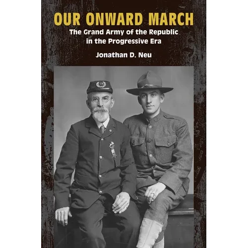 Our Onward March: The Grand Army of the Republic in the Progressive Era - Paperback