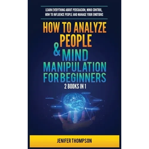 How to Analyze People & Mind Manipulation for Beginners: 2 Books in 1: Learn Everything about Persuasion, Mind Control, How to Influence People and Ma - Hardcover