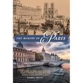 The Making of Paris: The Story of How Paris Evolved from a Fishing Village Into the World's Most Beautiful City - Paperback