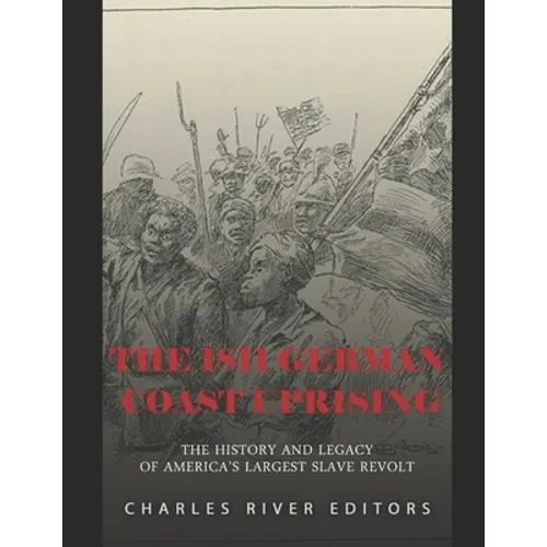 The 1811 German Coast Uprising: The History and Legacy of America's Largest Slave Revolt - Paperback
