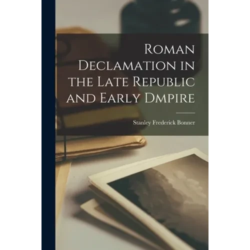 Roman Declamation in the Late Republic and Early Dmpire - Paperback