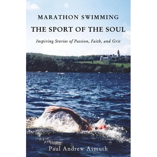 Marathon Swimming the Sport of the Soul: Inspiring Stories of Passion, Faith, and Grit - Hardcover