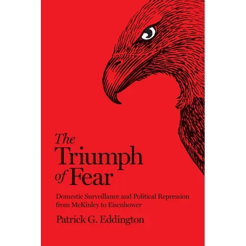 The Triumph of Fear: Domestic Surveillance and Political Repression from McKinley to Eisenhower - Paperback