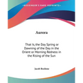 Aurora: That Is, the Day Spring or Dawning of the Day in the Orient or Morning Redness in the Rising of the Sun - Paperback