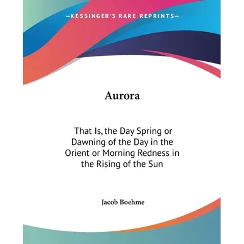 Aurora: That Is, the Day Spring or Dawning of the Day in the Orient or Morning Redness in the Rising of the Sun - Paperback