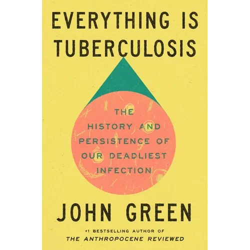 Everything Is Tuberculosis: The History and Persistence of Our Deadliest Infection - Hardcover