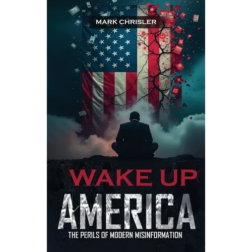 Wake Up America!: Navigating the Perils of Modern Misinformation - Hardcover