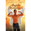Angelic Messenger: A Man's Quest to Become an Angel of God - Hardcover