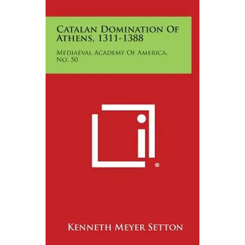 Catalan Domination of Athens, 1311-1388: Mediaeval Academy of America, No. 50 - Hardcover