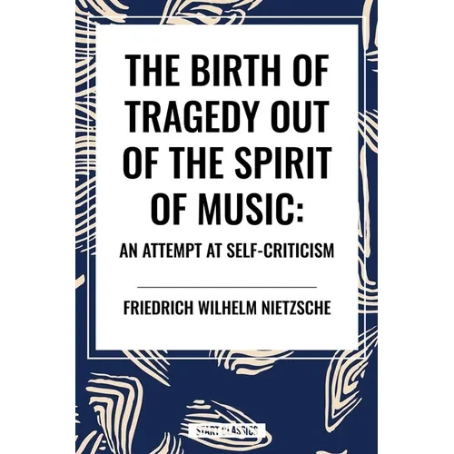 The Birth of Tragedy Out of the Spirit of Music: An Attempt at Self-Criticism - Hardcover