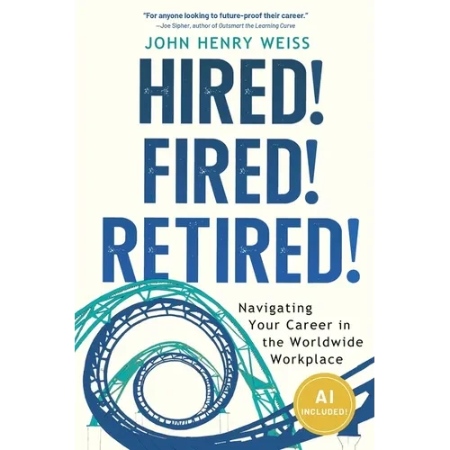 Hired! Fired! Retired!: Navigating Your Career in the Worldwide Workplace - Paperback