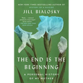 The End Is the Beginning: A Personal History of My Mother - Paperback