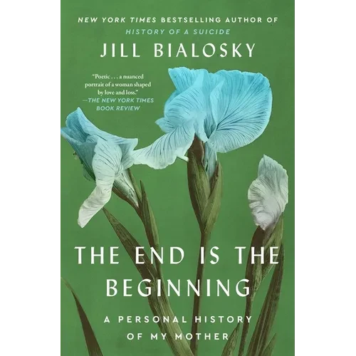 The End Is the Beginning: A Personal History of My Mother - Paperback