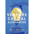 The Venture Capital Alternative: A Blueprint for a Better Patent System - Hardcover
