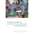 Toward a Healthier Contextualization Among Muslims: A Biblical Theological Evaluation of the Insider Movement and Its Lessons - Hardcover