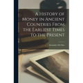A History of Money in Ancient Countries From the Earliest Times to the Present - Paperback