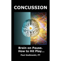 Concussion. Brain on Pause. How to Hit Play.: A Practical and Illustrated Guide to Overcoming Concussion, Post Concussion Syndrome (PCS), and Mild Tra - Hardcover