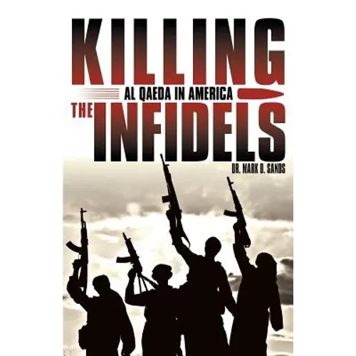 Killing the Infidels: Al Qaeda in America - Paperback