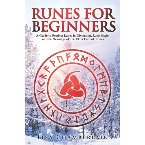 Runes for Beginners: A Guide to Reading Runes in Divination, Rune Magic, and the Meaning of the Elder Futhark Runes - Paperback