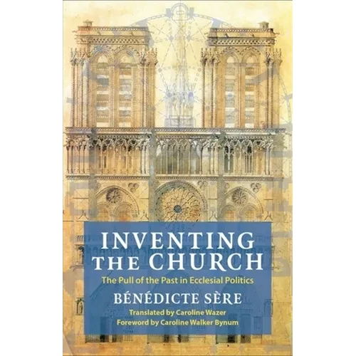 Inventing the Church: The Pull of the Past in Ecclesial Politics - Paperback