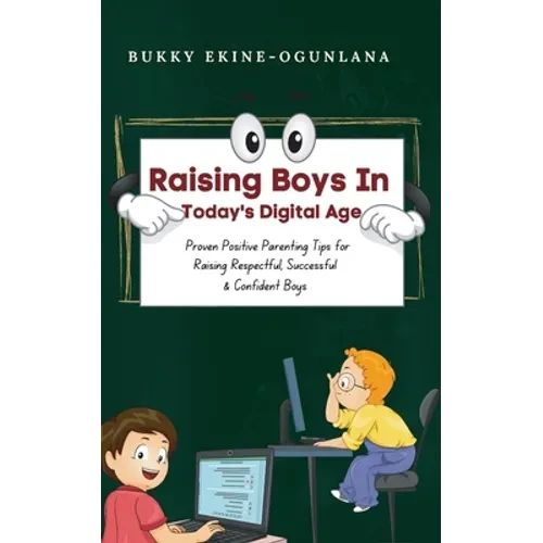 Raising Boys in Today's Digital World: Proven Positive Parenting Tips for Raising Respectful, Successful and Confident Boys - Paperback