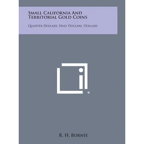 Small California and Territorial Gold Coins: Quarter Dollars, Half Dollars, Dollars - Hardcover