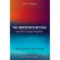 The Undercover Messiah and His Coming Kingdom: Messiah as Prophet, Priest, and King