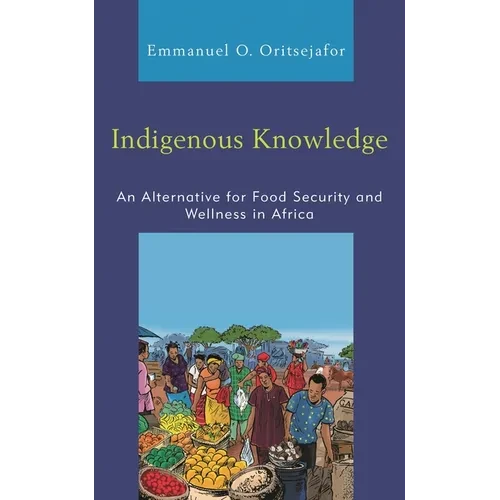 Indigenous Knowledge: An Alternative for Food Security and Wellness in Africa - Paperback