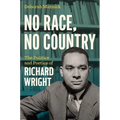 No Race, No Country: The Politics and Poetics of Richard Wright - Paperback
