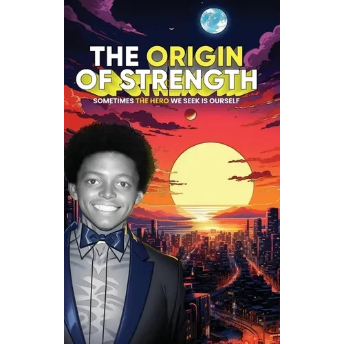 The Origin of Strength: Sometimes the Hero We Seek is Ourself - Hardcover